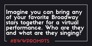 BWW Prompts: Dream Cast Your Perfect Virtual Broadway Performance Image