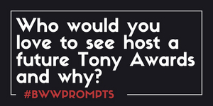 BWW Prompts: Who Should Host A Future Tony Awards and Why? Image