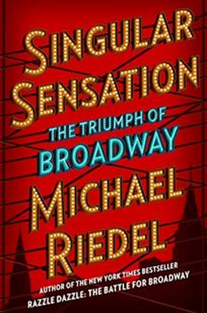 Michael Riedel's New Book SINGULAR SENSATION: THE TRIUMPH OF BROADWAY Receives Early Praise Image
