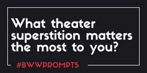 BWW Prompts: Which Theatre Superstition Matters the Most to You? Image