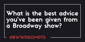 BWW Prompts: What is the Best Advice You've Been Given From a Show? Image
