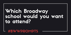 BWW Prompts: Which Broadway School Would You Want to Attend? Image