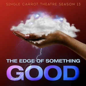 Single Carrot Theatre Announces Season 13 The Edge of Something Good! 