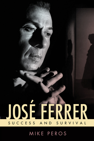 Mike Peros Releases New Book JOSE FERRER: SUCCESS AND SURVIVAL 