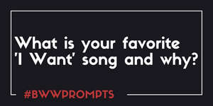 BWW Prompts: What Is Your Favorite 'I Want' Song and Why? Image