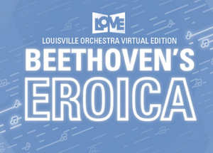 Louisville Orchestra Will Present Virtual Production of BEETHOVEN'S THIRD : EROICA 
