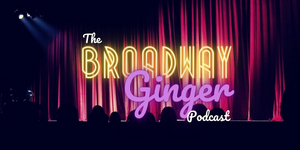 New Musical Theatre Podcast THE BROADWAY GINGER to Premiere October 5 