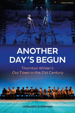 Howard Sherman's ANOTHER DAY'S BEGUN, Thornton Wilder's OUR TOWN in the 21st Century, to be Published 