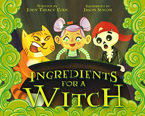 John Treacy Egan and Jason Simon's Children's Book INGREDIENTS FOR A WITCH Released as E-Book Image