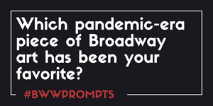 BWW Prompts: Which Pandemic-Era Piece of Broadway Art Is Your Favorite? Image