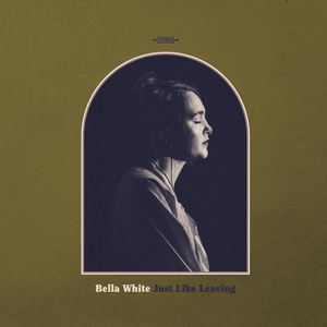 Bella White's Debut Album 'Just Like Leaving' Available Now  Image