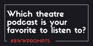 BWW Prompts: What Is Your Favorite Theatre Podcast? 