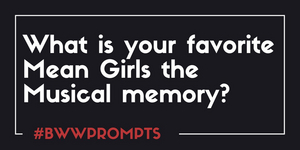 BWW Prompts: What Is Your Favorite Mean Girls Memory? 
