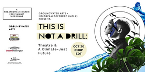 TheatreWashington Presents THIS IS NOT A DRILL: Theatre & A Climate-Just Future 