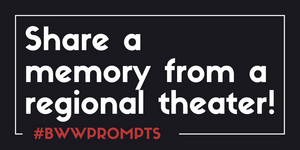 BWW Prompts: Share A Memory From A Regional Theater 