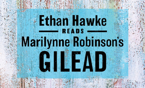 Ethan Hawke Reads Marilynne Robinson's GILEAD in Special Audio Recording Image