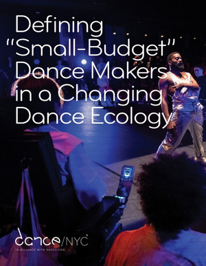 Dance/NYC Publishes 'Defining “Small-Budget” Dance Makers in a Changing Dance Ecology' Research Report 