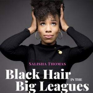 BLACK HAIR IN THE BIG LEAGUES, New BIPOC Broadway Podcast Hosted by Salisha Thomas Released Today 