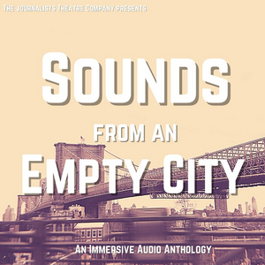 The Journalists Theatre Company Announces SOUNDS FROM AN EMPTY CITY, an Immersive Audio Anthology Image