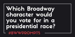 BWW Prompts: Which Broadway Character Would You Vote for in a Presidential Race?  Image