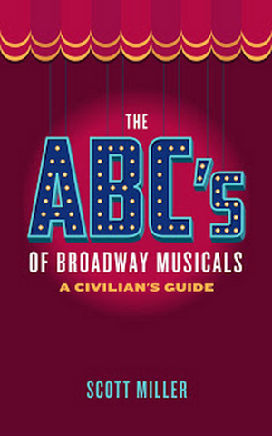 Scott Miller Releases THE ABC'S OF BROADWAY MUSICALS: A CIVILIAN'S GUIDE Image