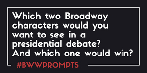 BWW Prompts: Which Broadway Characters Would You Want to See in a Presidential Debate? And Who Would Win?  Image