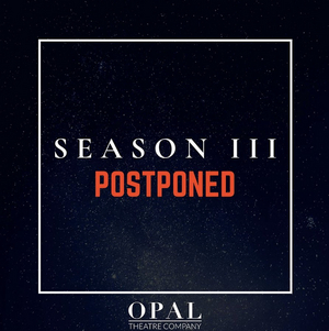 Opal Theatre Company Postpones Season III 