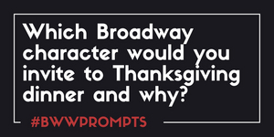 BWW Prompts: Which Broadway Character Is Coming to Thanksgiving Dinner? Image