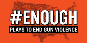 #ENOUGH: Plays to End Gun Violence Nationwide Reading Premieres in Multiple Cities 