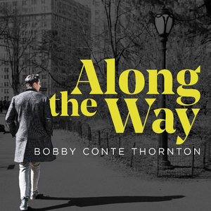 Bobby Conte Thornton to Celebrate ALONG THE WAY Album Release With In-Person and Streamed Concert Image