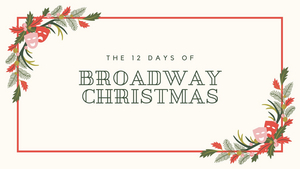 BWW Blog: The 12 Days of (Broadway) Christmas 