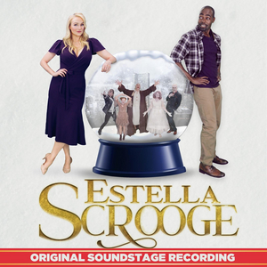 ESTELLA SCROOGE: A CHRISTMAS CAROL WITH A TWIST Album Featuring Betsy Wolfe, Clifton Duncan & More Now Available 