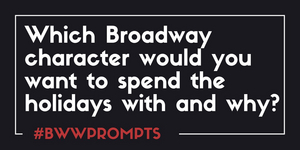 BWW Prompts: Which Broadway Characters Are Coming Over for the Holidays? Image