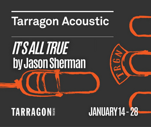 Great Canadian Theatre Company Presents TARRAGON ACOUSTIC - IT'S ALL TRUE Image