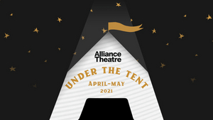 Alliance Theatre Announces Updates to 2020/21 Season, Featuring UNDER THE TENT Pop-Up Concert Series 