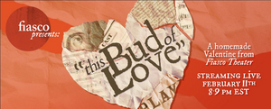 Fiasco Theater Presents THIS BUD OF LOVE: A HOMEMADE VALENTINE FROM FIASCO Image