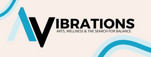 Arts Ahead Presents VIBRATIONS: ARTS, WELLNESS & THE SEARCH FOR BALANCE 