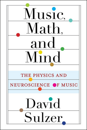 Neuroscientist David Sulzer To Release Debut Book MUSIC, MATH, AND MIND: THE PHYSICS AND NEUROSCIENCE OF MUSIC Image
