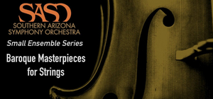 Southern Arizona Symphony Orchestra Presents 'Baroque Masterpieces For Strings' 