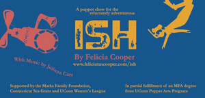 The Ballard Institute and UConn Puppet Arts Program Present ISH by Felicia Cooper 