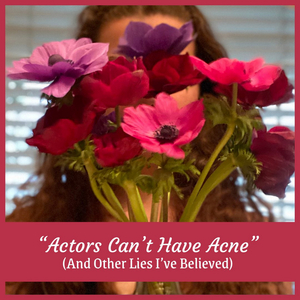 Student Blog: “Actors Can't Have Acne” (And Other Lies I've Believed) Image
