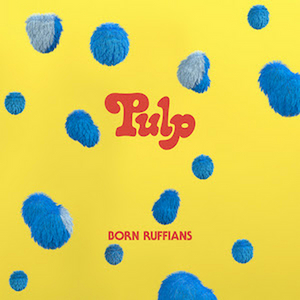 Born Ruffians To Release 'PULP' April 16 