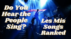 Student Blog: Do You Hear the People Sing? Les Mis Songs Ranked Image