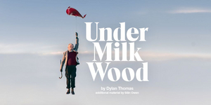 The Olivier and Dorfman Theatres to Reopen in June 2021 With UNDER MILK WOOD and AFTER LIFE 