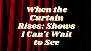 Student Blog: When the Curtain Rises Image