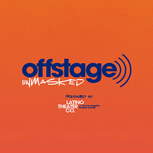 Listen: Latino Theater Company Releases OFFSTAGE/UNMASKED Podcast Listen: Latino Theater Company Releases OFFSTAGE/UNMASKED Podcast