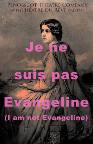 JE NE SUIS PAS EVANGELINE (I AM NOT EVANGELINE) Announced from Penobscot Theatre Company with Theâtre Du Rêve  Image