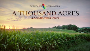 Des Moines Metro Opera Announces World Premiere of A THOUSAND ACRES and $1.5 Million Gift 