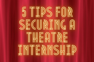 Student Blog: 5 Tips for Securing a Theatre Internship Image