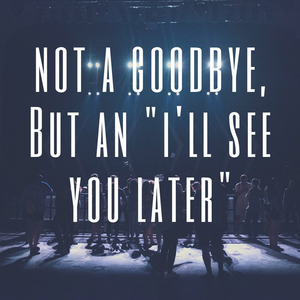Student Blog: Not a Goodbye, But an 'I'll See You Later' Image